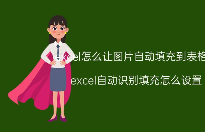 excel怎么让图片自动填充到表格中 excel自动识别填充怎么设置？